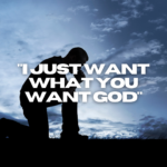 “I Just Want What You Want God”